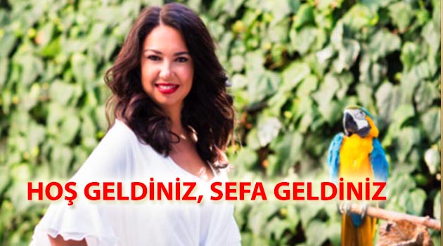 HOŞ GELDİNİZ, SEFA GELDİNİZ...